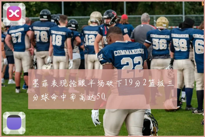 墨菲表现抢眼半场砍下19分2篮板三分球命中率高达50